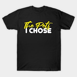 The Pets I Chose T-Shirt